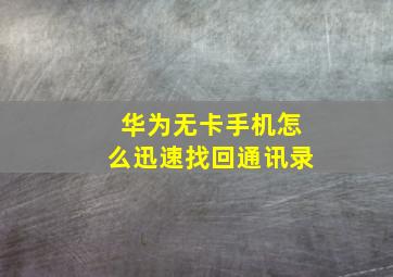 华为无卡手机怎么迅速找回通讯录