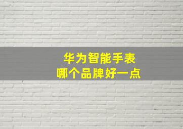 华为智能手表哪个品牌好一点