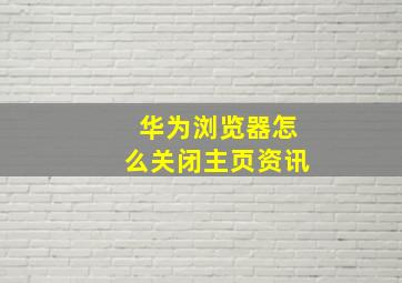 华为浏览器怎么关闭主页资讯