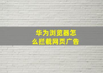 华为浏览器怎么拦截网页广告