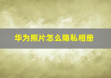 华为照片怎么隐私相册