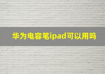 华为电容笔ipad可以用吗