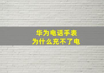 华为电话手表为什么充不了电