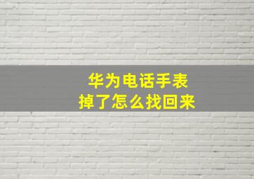 华为电话手表掉了怎么找回来