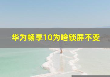 华为畅享10为啥锁屏不变