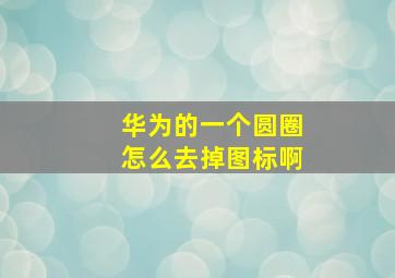 华为的一个圆圈怎么去掉图标啊