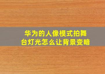 华为的人像模式拍舞台灯光怎么让背景变暗