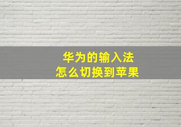 华为的输入法怎么切换到苹果