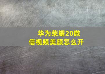 华为荣耀20微信视频美颜怎么开