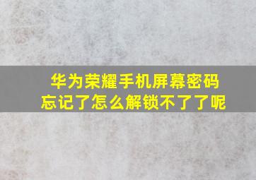 华为荣耀手机屏幕密码忘记了怎么解锁不了了呢