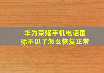 华为荣耀手机电话图标不见了怎么恢复正常