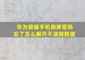 华为荣耀手机锁屏密码忘了怎么解开不清除数据