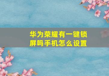 华为荣耀有一键锁屏吗手机怎么设置