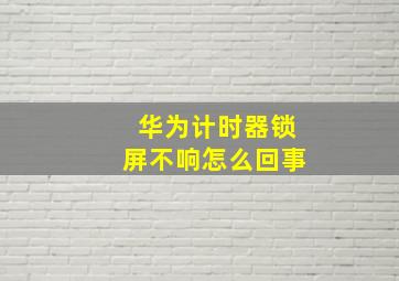 华为计时器锁屏不响怎么回事