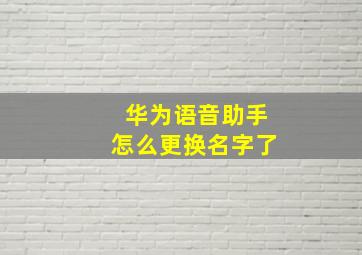 华为语音助手怎么更换名字了