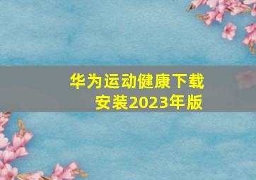 华为运动健康下载安装2023年版