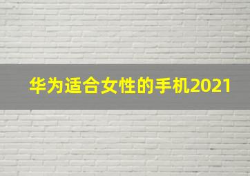 华为适合女性的手机2021