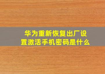 华为重新恢复出厂设置激活手机密码是什么