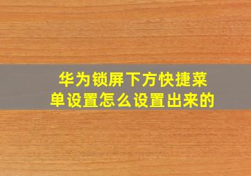 华为锁屏下方快捷菜单设置怎么设置出来的