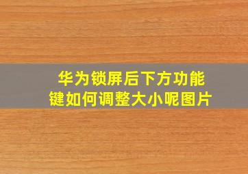 华为锁屏后下方功能键如何调整大小呢图片