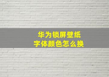 华为锁屏壁纸字体颜色怎么换