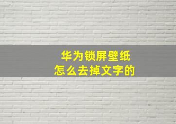 华为锁屏壁纸怎么去掉文字的