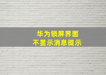 华为锁屏界面不显示消息提示