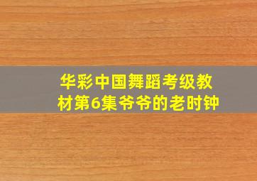 华彩中国舞蹈考级教材第6集爷爷的老时钟