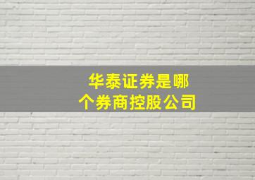 华泰证券是哪个券商控股公司