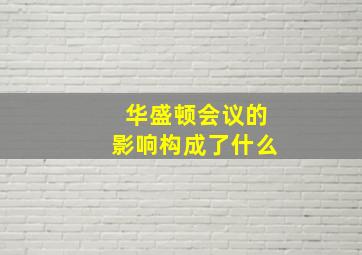 华盛顿会议的影响构成了什么