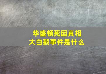 华盛顿死因真相大白鹅事件是什么