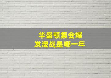 华盛顿集会爆发混战是哪一年