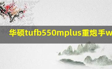 华硕tufb550mplus重炮手wifi版