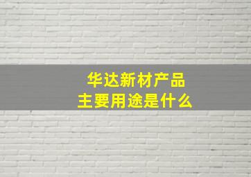 华达新材产品主要用途是什么