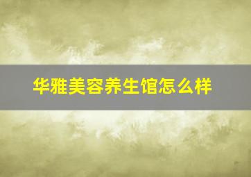 华雅美容养生馆怎么样