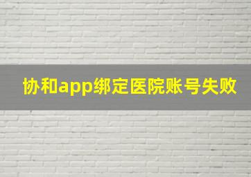 协和app绑定医院账号失败