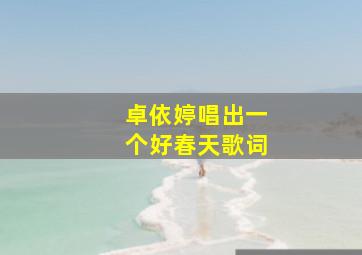 卓依婷唱出一个好春天歌词