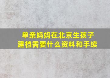 单亲妈妈在北京生孩子建档需要什么资料和手续