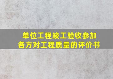 单位工程竣工验收参加各方对工程质量的评价书