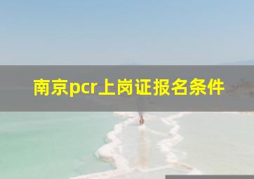 南京pcr上岗证报名条件