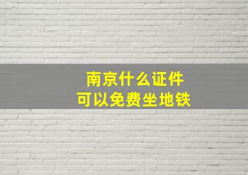 南京什么证件可以免费坐地铁