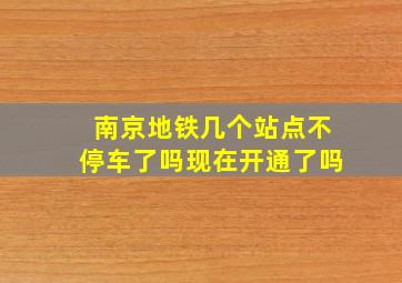 南京地铁几个站点不停车了吗现在开通了吗