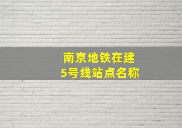 南京地铁在建5号线站点名称