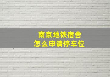 南京地铁宿舍怎么申请停车位