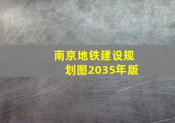 南京地铁建设规划图2035年版