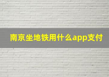 南京坐地铁用什么app支付