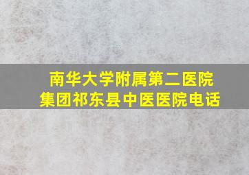 南华大学附属第二医院集团祁东县中医医院电话