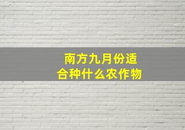 南方九月份适合种什么农作物