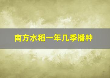 南方水稻一年几季播种