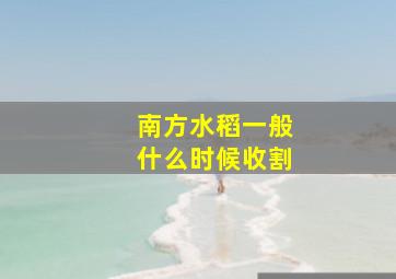 南方水稻一般什么时候收割